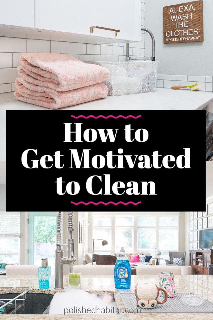 How to Get Motivated to Clean - Polished Habitat